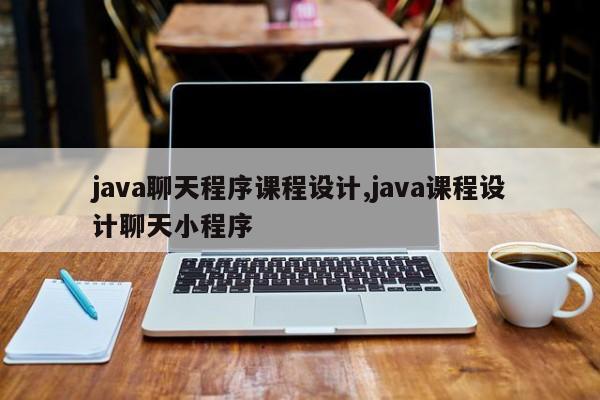 java聊天程序课程设计,java课程设计聊天小程序