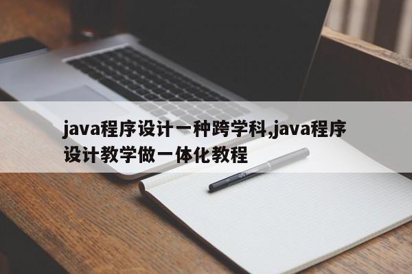 java程序设计一种跨学科,java程序设计教学做一体化教程