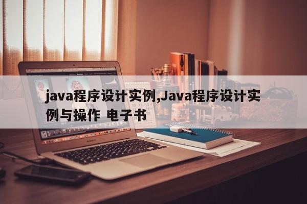 java程序设计实例,Java程序设计实例与操作 电子书