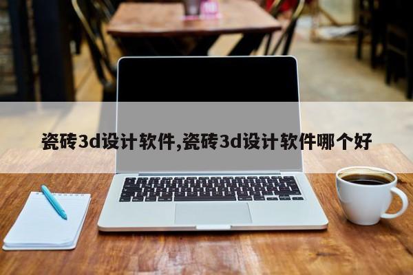 瓷砖3d设计软件,瓷砖3d设计软件哪个好