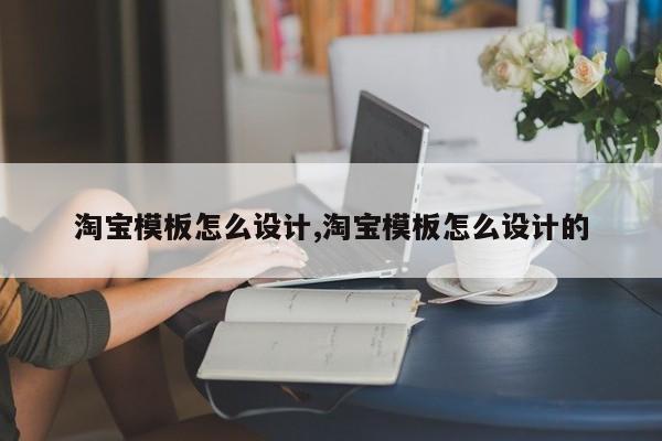 淘宝模板怎么设计,淘宝模板怎么设计的