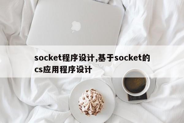 socket程序设计,基于socket的cs应用程序设计